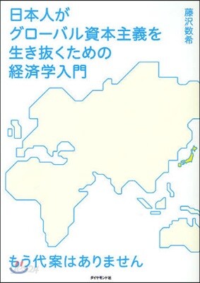 日本人がグロ-バル資本主義を生き拔くための經濟學入門 もう代案はありません