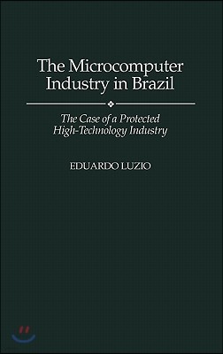 The Microcomputer Industry in Brazil: The Case of a Protected High-Technology Industry