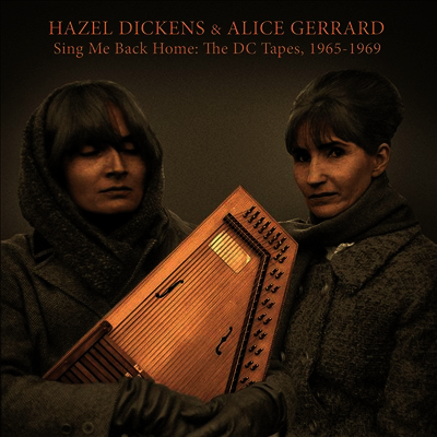 Hazel Dickens & Alice Gerrard — Sing Me Back Home: The DC Tapes, 1965-1969 (Gatefold) 앨범 커버
