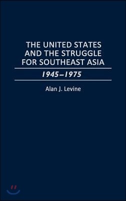 The United States and the Struggle for Southeast Asia: 1945-1975