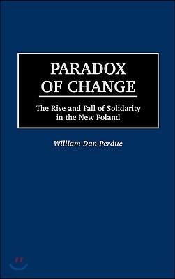 Paradox of Change: The Rise and Fall of Solidarity in the New Poland