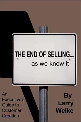 The End of Selling...as We Know It: An Executive's Guide to Customer Creation