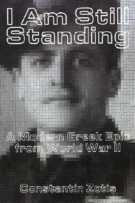 I Am Still Standing:: A Modern Greek Epic from World War II