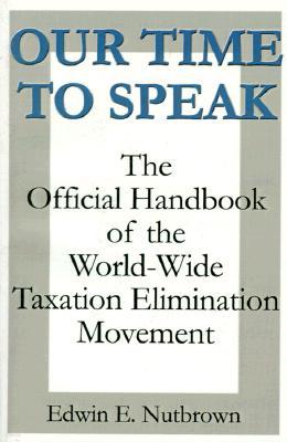 Our Time to Speak: The Official Handbook of the Worldwide Taxation Elimination Movement