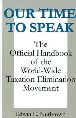 Our Time to Speak: The Official Handbook of the Worldwide Taxation Elimination Movement