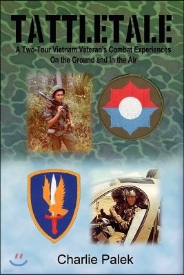Tattletale: A Two-Tour Vietnam Veteran's Combat Experiences on the Ground and in the Air