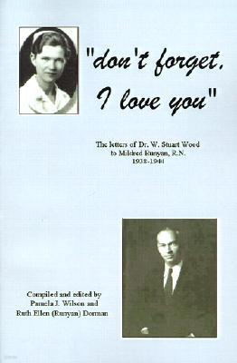 Don't Forget, I Love You: The Letters of Dr. W. Stuart Wood to Mildred Runyan, R.N. 1938-1944