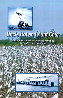 Uncle Hot and Aunt Chur: An Odyssey from Mississippi to Northeast Arkansas and Then to Southern Missouri with Side Trips to Brooklyn and Iwo Ji