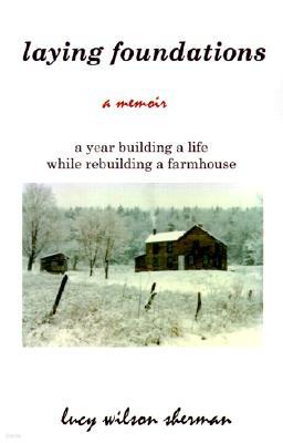 Laying Foundations: A Year Building a Life While Rebuilding a Farmhouse