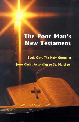 Poor Man's New Testament: Book One, the Holy Gospel of Jesus Christ, According to St. Matthew