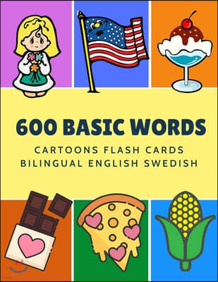 600 Basic Words Cartoons Flash Cards Bilingual English Swedish: Easy learning baby first book with card games like ABC alphabet Numbers Animals to pra