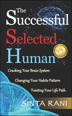The Successful Selected Human: Cracking Your Brain System, Changing Your Habits Pattern, Twisting Your Life Path