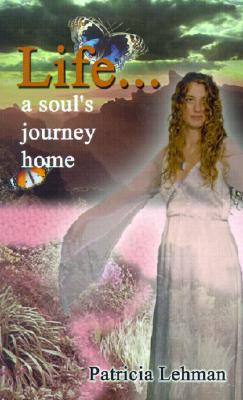 Life...: A Soul's Journey Home