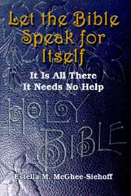 Let the Bible Speak for Itself: It is All There It Needs No Help