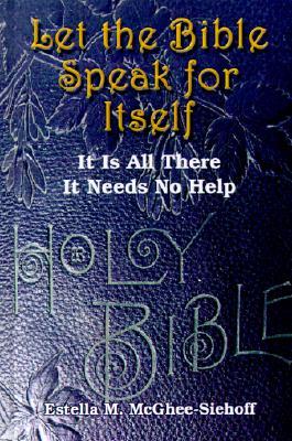 Let the Bible Speak for Itself: It is All There It Needs No Help