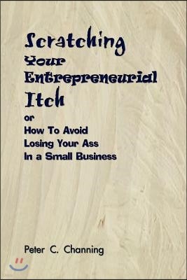 Scratching Your Entrepreneurial Itch: Or How to Avoid Losing Your Ass in a Small Business