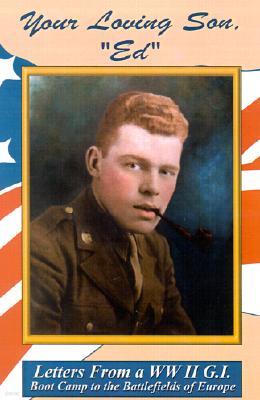 Your Loving Son, Ed: Letters from a WWII G.I. -- Boot Camp to the Battlefields of Europe