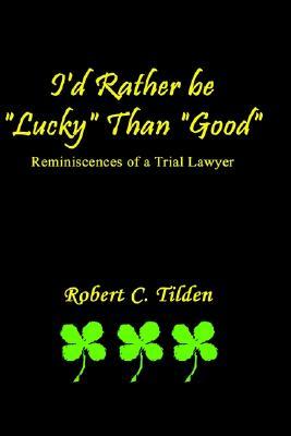 I'd Rather Be "Lucky" Than "Good": Reminiscences of a Trial Lawyer