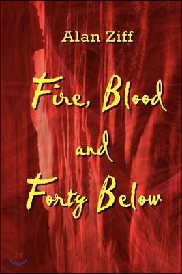 Fire, Blood and Forty Below