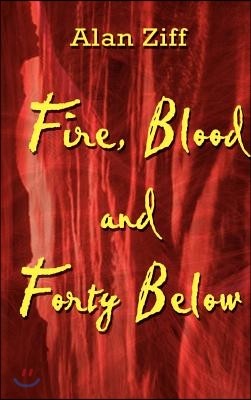 Fire, Blood and Forty Below