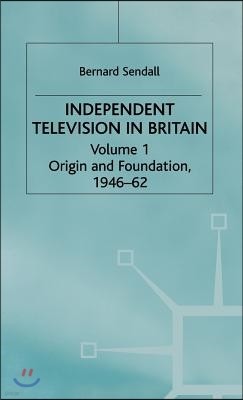 Independent Television in Britain: Origin and Foundation 1946-62