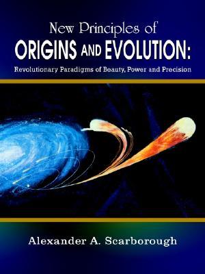 New Principles of Origins and Evolution: Revolutionary Paradigms of Beauty, Power and Precision