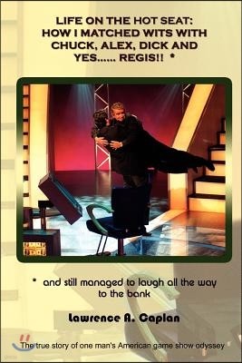 Life on the Hot Seat: How I Matched Wits with Chuck, Alex, Dick and Yes...Regis!! *: * and Still Managed to Laugh All the Way to the Bank: T