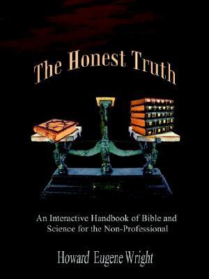 The Honest Truth: An Interactive Handbook of Bible and Science for the Non-Professional