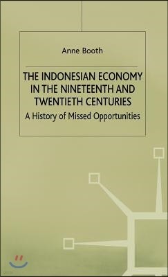 The Indonesian Economy in the Nineteenth and Twentieth Centuries: A History of Missed Opportunities