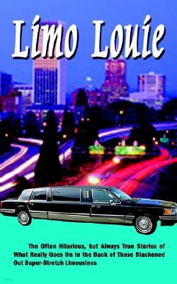 Limo Louie: The Often Hilarious, But Always True Stories of What Really Goes on in the Back of Those Blackened Out Super-Stretch L