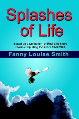 Splashes of Life: Based on a Collection of Real-Life Short Stories Depicting the Years 1920-1949