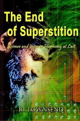 The End of Superstition: Science and Jesus in Harmony at Last