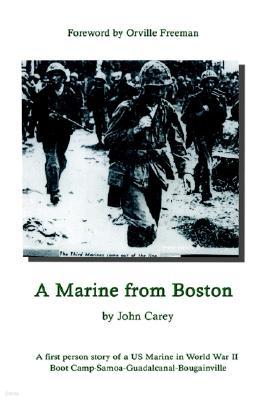 A Marine from Boston: A First Person Story of a US Marine in World War II - Boot Camp-Samoa-Guadalcanal-Bougainville