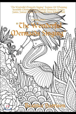 "The Wonderful Mermaids Singing" Features 100 Whopping Incredible Coloring Pages of Fantasy Mermaids, Fantasy Fairies, Fantasy Forest, and More for St