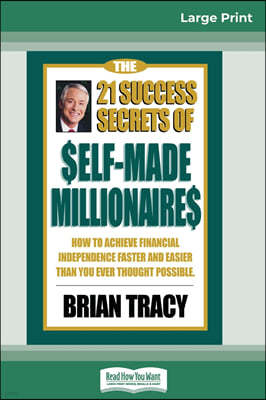 The 21 Success Secrets of Self-Made Millionaires: How to Achieve Financial Independence Faster and Easier than You Ever Thought Possible (16pt Large P