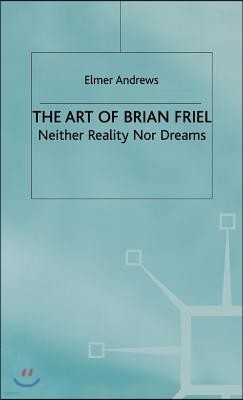 The Art of Brian Friel: Neither Reality Nor Dreams