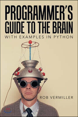 Programmer's Guide to the Brain: With Examples in Python