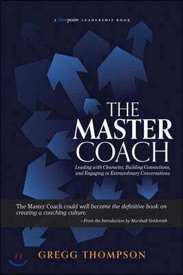 The Master Coach: Leading with Character, Building Connections, and Engaging in Extraordinary Conversations