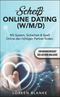 (Scheiß) Online Dating (w/m/d): Erfahrungsbericht: Mit System, Sicherheit & Spaß Online den richtigen Partner finden.