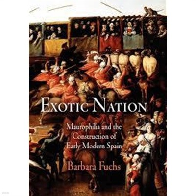 Exotic Nation: Maurophilia and the Construction of Early Modern Spain (Hardcover) 