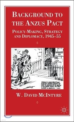 Background to the Anzus Pact: Policy-Makers, Strategy and Diplomacy, 1945-55