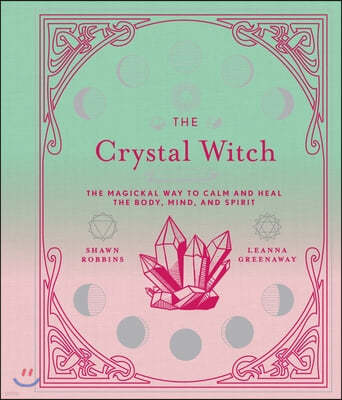 The Crystal Witch: The Magickal Way to Calm and Heal the Body, Mind, and Spirit Volume 6