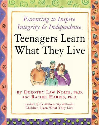 Teenagers Learn What They Live: Parenting to Inspire Integrity & Independence