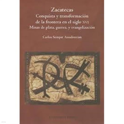 Zacatecas Conquista y Transformacion de La Frontera En El Siglo XVI: Minas de Plata, Guerra, y Evangelizacion (Paperback)
