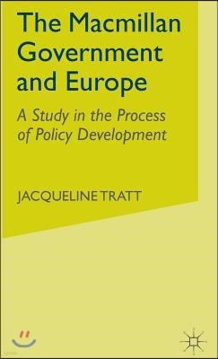 The MacMillan Government and Europe: A Study in the Process of Policy Development