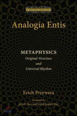 Analogia Entis: Metaphysics: Original Structure and Universal Rhythm
