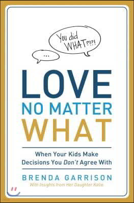 Love No Matter What: When Your Kids Make Decisions You Don't Agree with