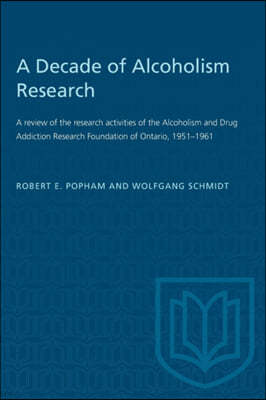 A Decade of Alcoholism Research: A Review of the Research Activities of the Alcoholism and Drug Addiction Research Foundation of Ontario, 1951-1961