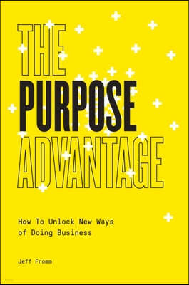 The Purpose Advantage: How to Unlock New Ways of Doing Business