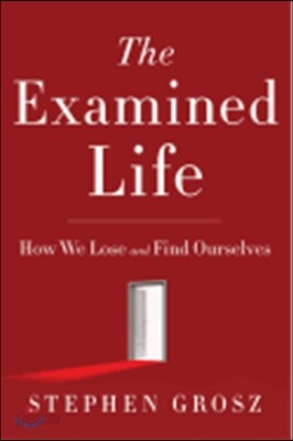 The Examined Life: How We Lose and Find Ourselves